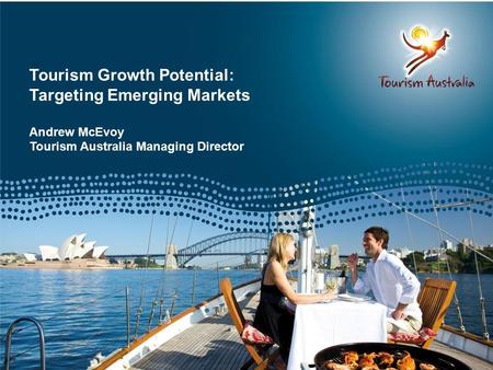 1 Tourism Growth Potential: Targeting Emerging Markets Andrew McEvoy Tourism Australia Managing Director.