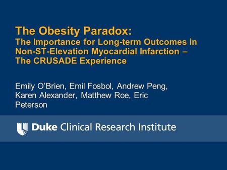 Emily O’Brien, Emil Fosbol, Andrew Peng, Karen Alexander, Matthew Roe, Eric Peterson The Obesity Paradox: The Importance for Long-term Outcomes in Non-ST-Elevation.