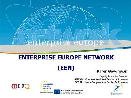 Title Sub-title PLACE PARTNER’S LOGO HERE European Commission Enterprise and Industry ENTERPRISE EUROPE NETWORK (EEN) Karen Gevorgyan Deputy Executive.