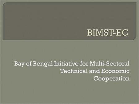 Bay of Bengal Initiative for Multi-Sectoral Technical and Economic Cooperation.