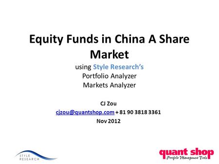 Equity Funds in China A Share Market using Style Research’s Portfolio Analyzer Markets Analyzer CJ Zou + 81 90 3818.