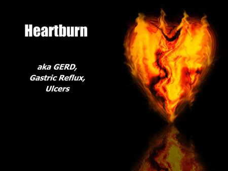 Heartburn aka GERD, Gastric Reflux, Ulcers. Heartburn Americans spend $10 billion annually treating gastric reflux.