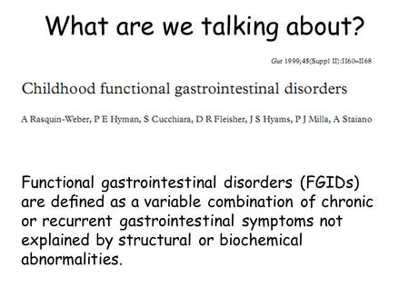 What are we talking about? Functional gastrointestinal disorders (FGIDs) are deﬁned as a variable combination of chronic or recurrent gastrointestinal.