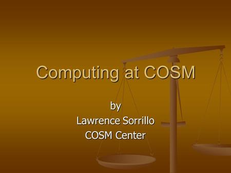 Computing at COSM by Lawrence Sorrillo COSM Center.