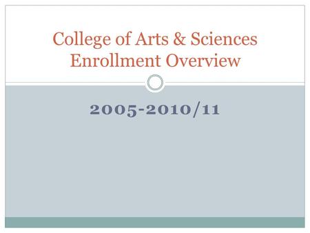 2005-2010/11 College of Arts & Sciences Enrollment Overview.