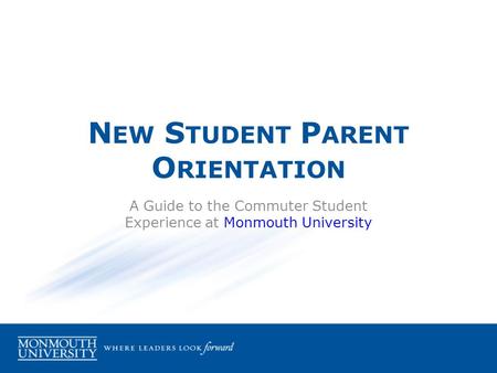 N EW S TUDENT P ARENT O RIENTATION A Guide to the Commuter Student Experience at Monmouth University.