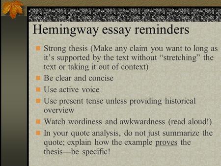 Hemingway essay reminders Strong thesis (Make any claim you want to long as it’s supported by the text without “stretching” the text or taking it out of.