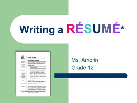 Writing a RÉSUMÉ * Ms. Amorin Grade 12. What is a RÉSUMÉ ? A résumé is a data sheet/ document that describes a person’s qualifications for a job/ position.