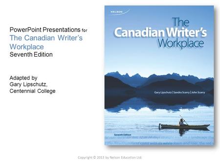 PowerPoint Presentations for The Canadian Writer’s Workplace Seventh Edition Adapted by Gary Lipschutz, Centennial College Copyright © 2013 by Nelson Education.