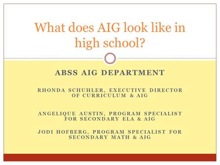 ABSS AIG DEPARTMENT RHONDA SCHUHLER, EXECUTIVE DIRECTOR OF CURRICULUM & AIG ANGELIQUE AUSTIN, PROGRAM SPECIALIST FOR SECONDARY ELA & AIG JODI HOFBERG,