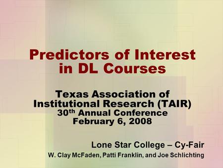 Predictors of Interest in DL Courses Texas Association of Institutional Research (TAIR) 30 th Annual Conference February 6, 2008 Lone Star College – Cy-Fair.