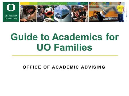 OFFICE OF ACADEMIC ADVISING Guide to Academics for UO Families.