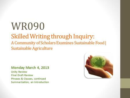 WR090 Skilled Writing through Inquiry: A Community of Scholars Examines Sustainable Food | Sustainable Agriculture Monday March 4, 2013 Unity Review Final.