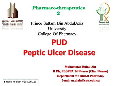 PUD Peptic Ulcer Disease Prince Sattam Bin AbdulAziz University College Of Pharmacy Mohammad Ruhal Ain R Ph, PGDPRA, M Pharm (Clin. Pharm) Department of.