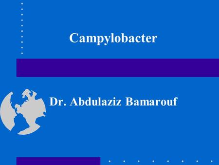 Campylobacter Dr. Abdulaziz Bamarouf