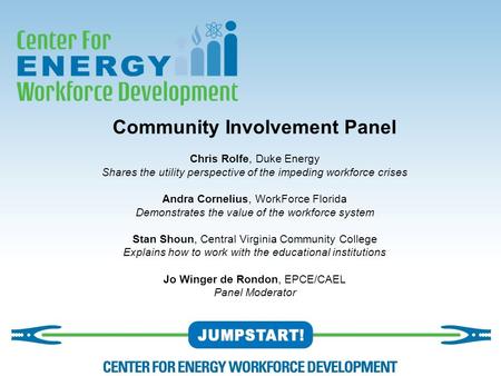 Community Involvement Panel Chris Rolfe, Duke Energy Shares the utility perspective of the impeding workforce crises Andra Cornelius, WorkForce Florida.
