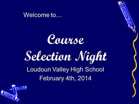 Welcome to… Course Selection Night Loudoun Valley High School February 4th, 2014.