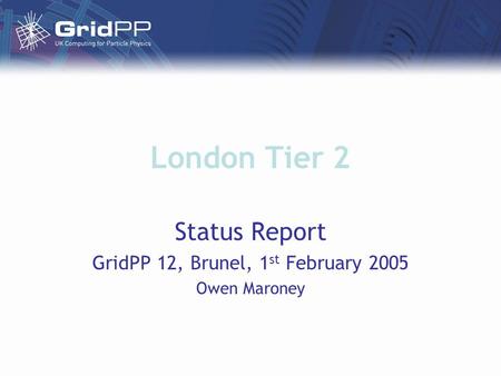 London Tier 2 Status Report GridPP 12, Brunel, 1 st February 2005 Owen Maroney.
