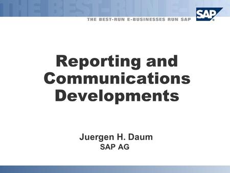 Reporting and Communications Developments Juergen H. Daum SAP AG.