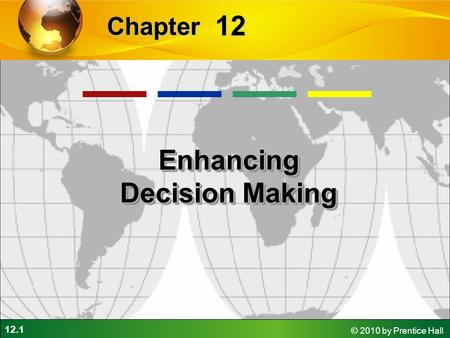 12.1 © 2010 by Prentice Hall 12 Chapter Enhancing Decision Making.