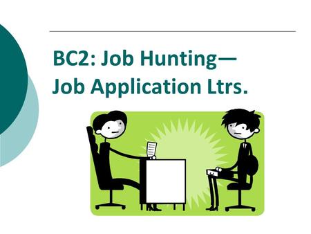 BC2: Job Hunting— Job Application Ltrs.. Cover Letters  Job Letters differ from resumes  Resumes:  Target a type of career  Summarize all your qualifications.