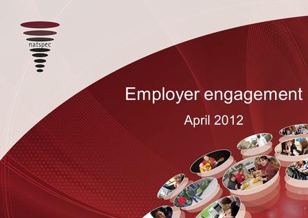 Employer engagement April 2012. Purpose A dual agenda 1.Provide work experience and transition into work for learners 2.Wider social purpose  Participation.