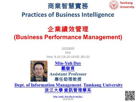 商業智慧實務 Practices of Business Intelligence 1 1022BI03 MI4 Wed, 9,10 (16:10-18:00) (B113) 企業績效管理 (Business Performance Management) Min-Yuh Day 戴敏育 Assistant.