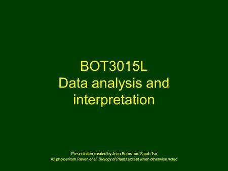 BOT3015L Data analysis and interpretation Presentation created by Jean Burns and Sarah Tso All photos from Raven et al. Biology of Plants except when otherwise.