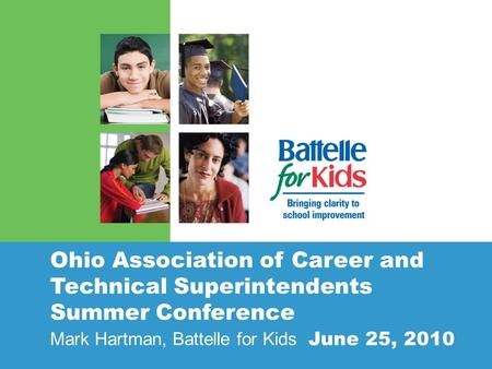 Ohio Association of Career and Technical Superintendents Summer Conference Mark Hartman, Battelle for Kids June 25, 2010.