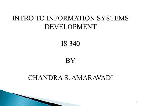 INTRO TO INFORMATION SYSTEMS DEVELOPMENT IS 340 BY CHANDRA S. AMARAVADI 1.
