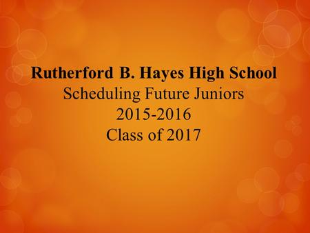 Rutherford B. Hayes High School Scheduling Future Juniors 2015-2016 Class of 2017.