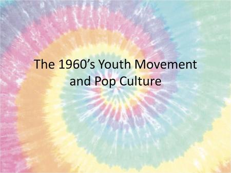 The 1960’s Youth Movement and Pop Culture