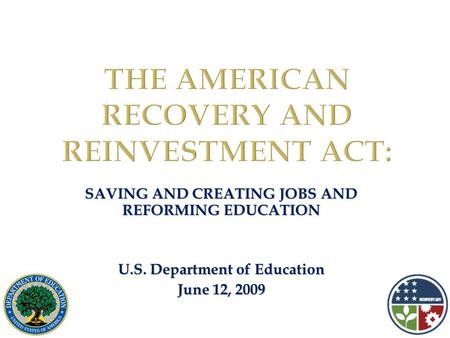 SAVING AND CREATING JOBS AND REFORMING EDUCATION U.S. Department of Education June 12, 2009.