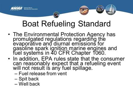 Boat Refueling Standard The Environmental Protection Agency has promulgated regulations regarding the evaporative and diurnal emissions for gasoline spark.