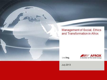 Management of Social, Ethics and Transformation in Afrox July 2013.