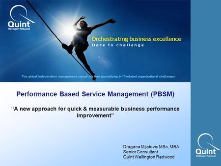 Quint Wellington Redwood ©2002 business value through IT performance Performance Based Service Management (PBSM) “A new approach for quick & measurable.