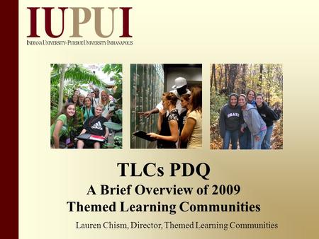 TLCs PDQ A Brief Overview of 2009 Themed Learning Communities Lauren Chism, Director, Themed Learning Communities.