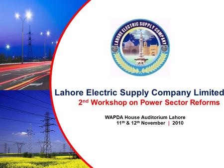 Lahore Electric Supply Company Limited 2 nd Workshop on Power Sector Reforms 11 th & 12 th November | 2010 WAPDA House Auditorium Lahore.
