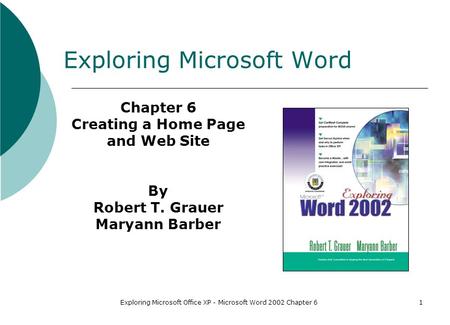 Exploring Microsoft Office XP - Microsoft Word 2002 Chapter 61 Exploring Microsoft Word Chapter 6 Creating a Home Page and Web Site By Robert T. Grauer.