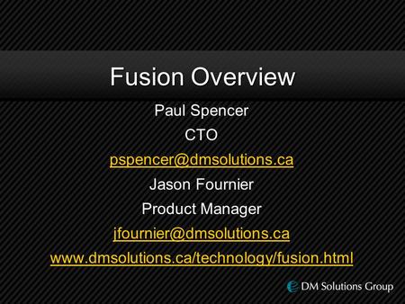 Fusion Overview Paul Spencer CTO Jason Fournier Product Manager