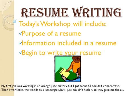 Resume Writing Today’s Workshop will include: Purpose of a resume