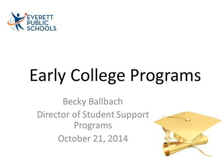 Early College Programs Becky Ballbach Director of Student Support Programs October 21, 2014.