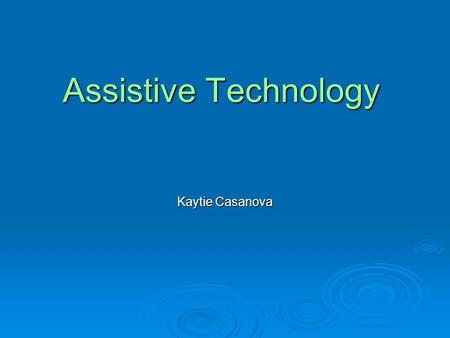 Assistive Technology Kaytie Casanova. What is Assistive Technology?  IDEA describes Assistive Technology as:  A device any item, piece of equipment,