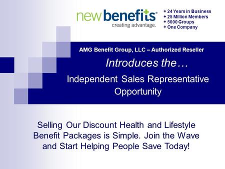 Independent Sales Representative Opportunity Introduces the… AMG Benefit Group, LLC – Authorized Reseller + 24 Years in Business + 25 Million Members +