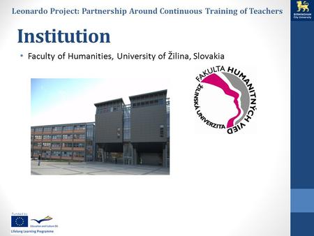Funded by Leonardo Project: Partnership Around Continuous Training of Teachers Institution Faculty of Humanities, University of Žilina, Slovakia.