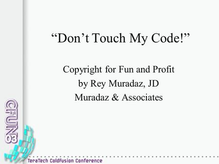 “Don’t Touch My Code!” Copyright for Fun and Profit by Rey Muradaz, JD Muradaz & Associates.