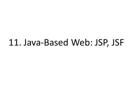 11. Java-Based Web: JSP, JSF. 2 Motto: Rule 1: Our client is always right Rule 2: If you think our client is wrong, see Rule 1. - Anonymous.