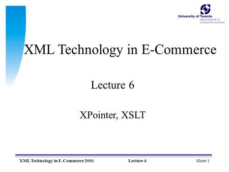 Sheet 1XML Technology in E-Commerce 2001Lecture 6 XML Technology in E-Commerce Lecture 6 XPointer, XSLT.
