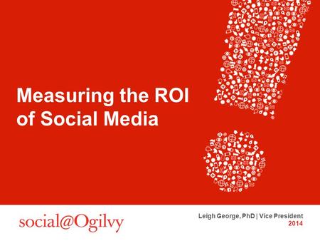 Measuring the ROI of Social Media Leigh George, PhD | Vice President 2014.