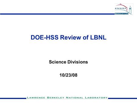DOE-HSS Review of LBNL Science Divisions 10/23/08.